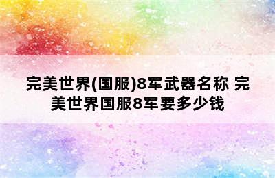 完美世界(国服)8军武器名称 完美世界国服8军要多少钱